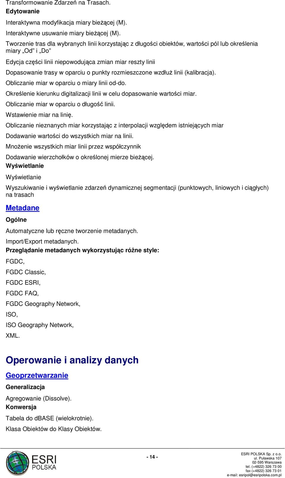 punkty rozmieszczone wzdłuż linii (kalibracja). Obliczanie miar w oparciu o miary linii od-do. Określenie kierunku digitalizacji linii w celu dopasowanie wartości miar.