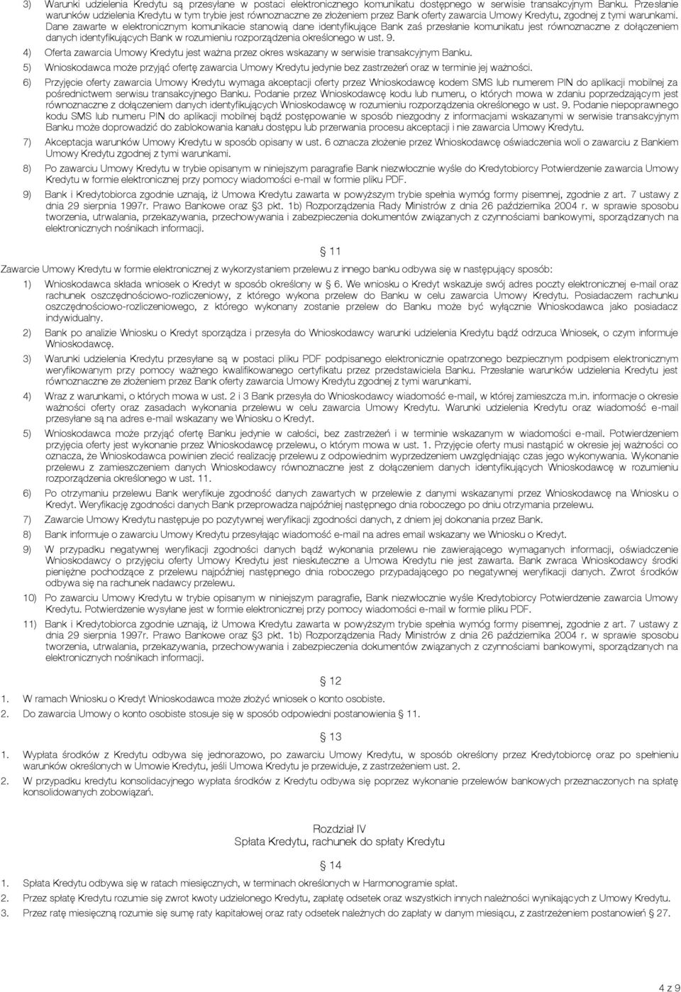 Dane zawarte w elektronicznym komunikacie stanowią dane identyfikujące Bank zaś przesłanie komunikatu jest równoznaczne z dołączeniem danych identyfikujących Bank w rozumieniu rozporządzenia