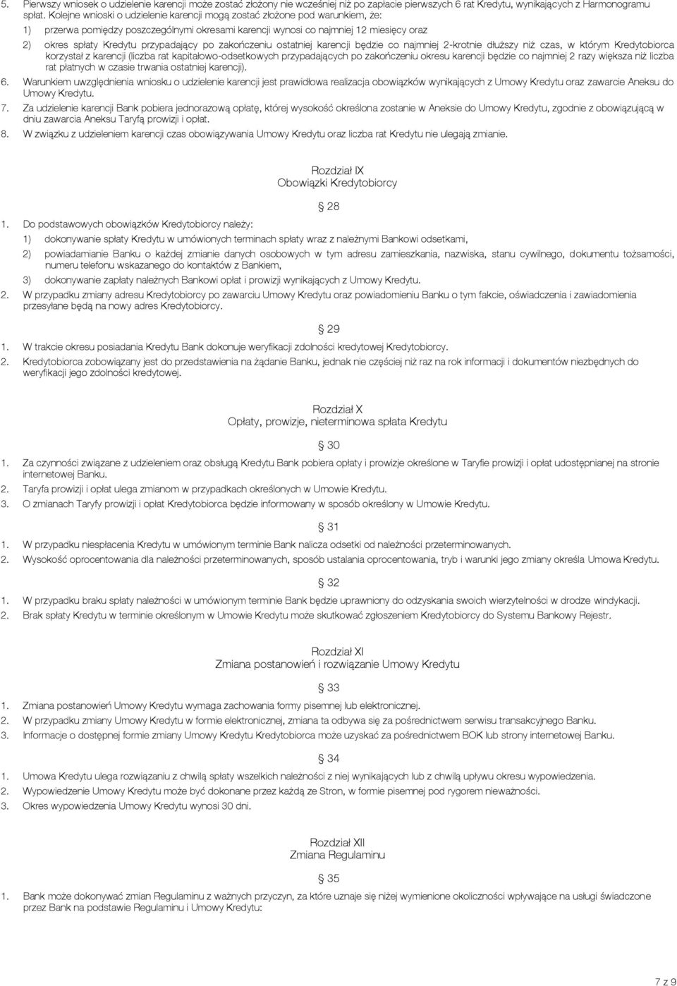 przypadający po zakończeniu ostatniej karencji będzie co najmniej 2-krotnie dłuższy niż czas, w którym Kredytobiorca korzystał z karencji (liczba rat kapitałowo-odsetkowych przypadających po