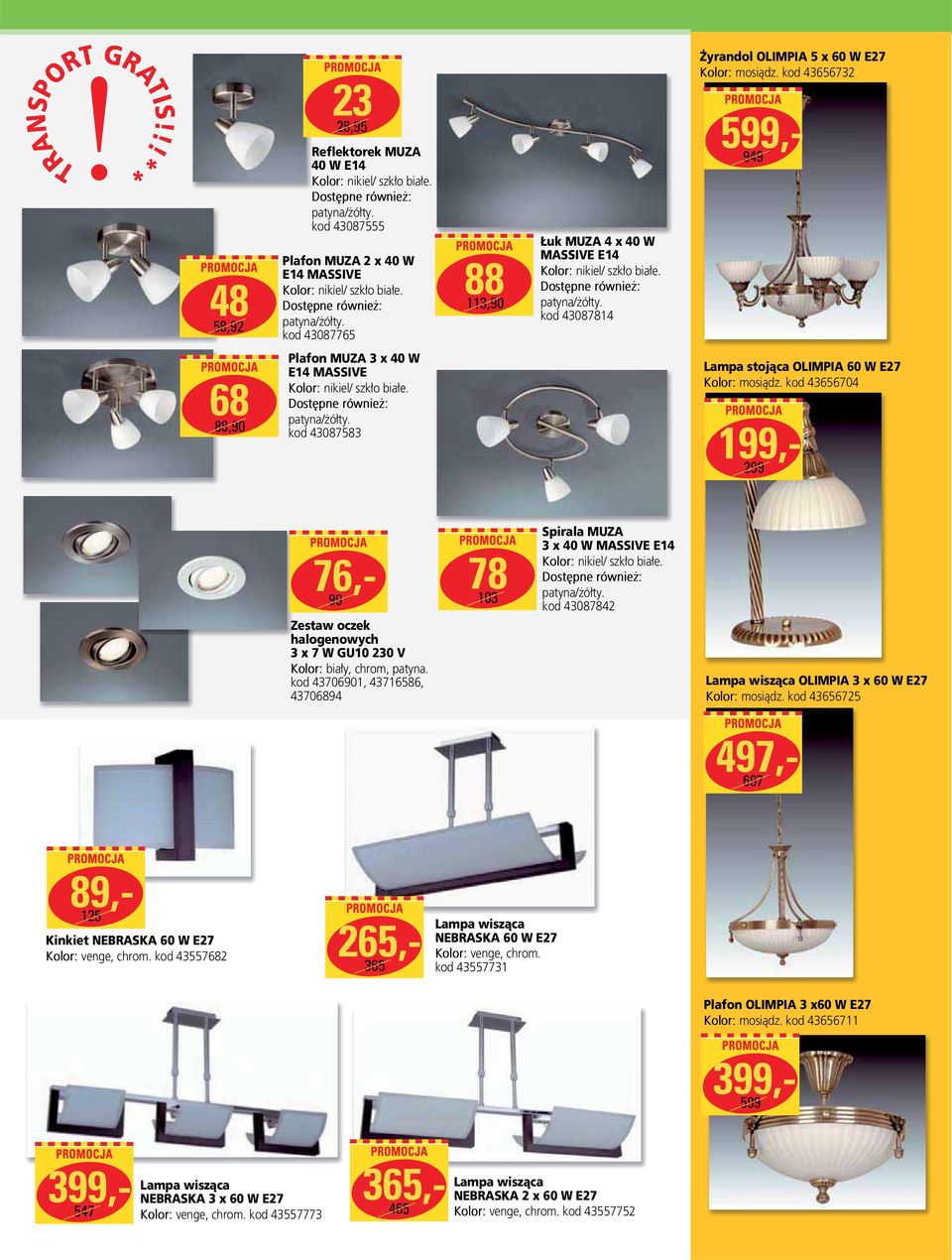 Dostępne również: patyna/żółty. kod 43087814 Żyrandol OLIMPIA 5 x 60 W E27 Kolor: mosiądz. kod 43656732 599,- 949 68 88,90 Plafon MUZA 3 x 40 W E14 MASSIVE Kolor: nikiel/ szkło białe.