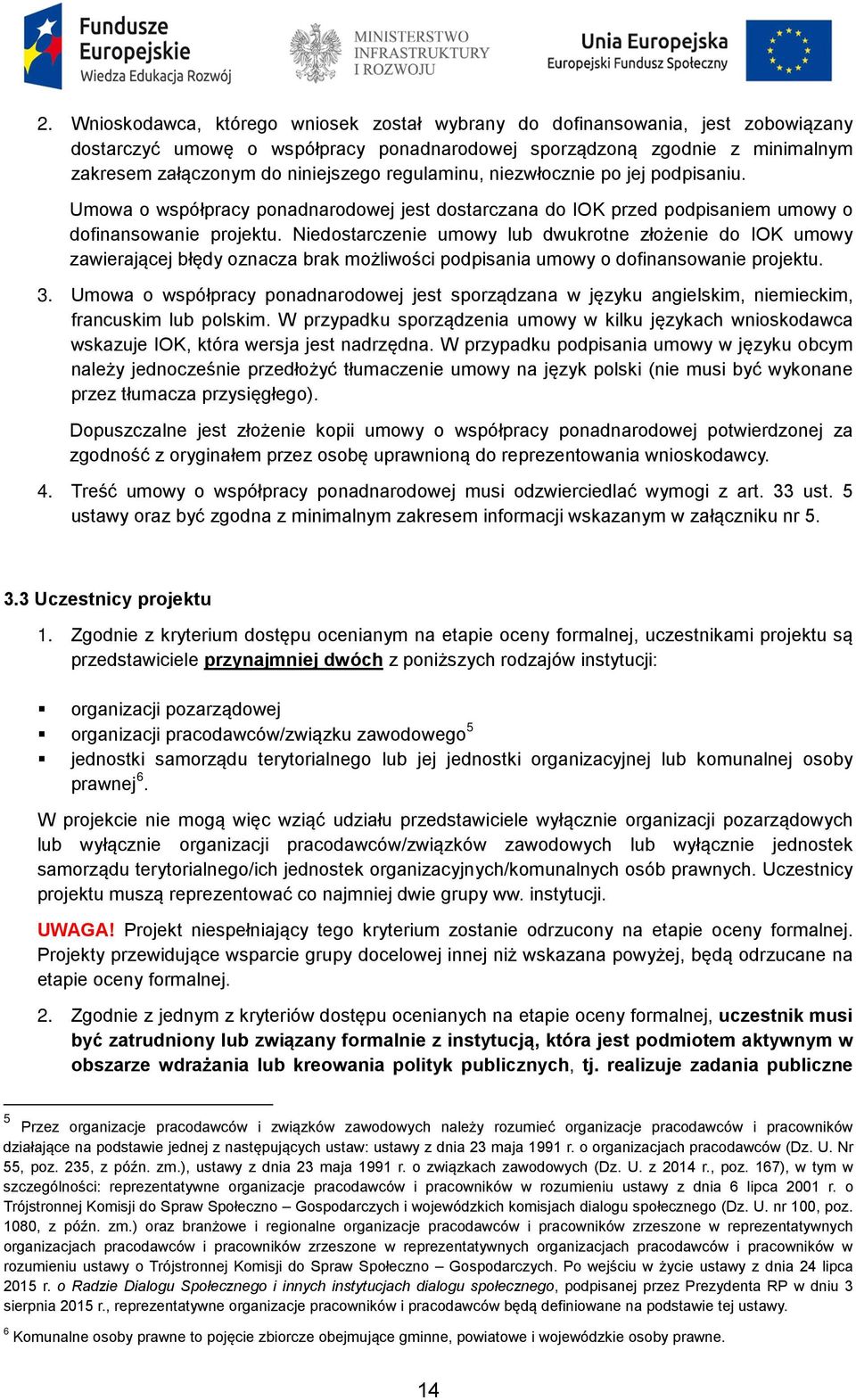 Niedostarczenie umowy lub dwukrotne złożenie do IOK umowy zawierającej błędy oznacza brak możliwości podpisania umowy o dofinansowanie projektu. 3.