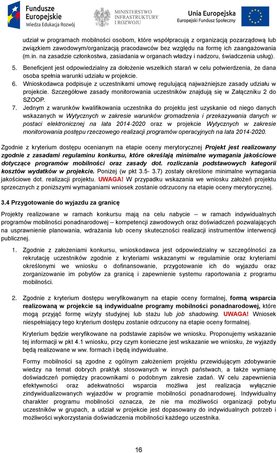 Beneficjent jest odpowiedzialny za dołożenie wszelkich starań w celu potwierdzenia, że dana osoba spełnia warunki udziału w projekcie. 6.