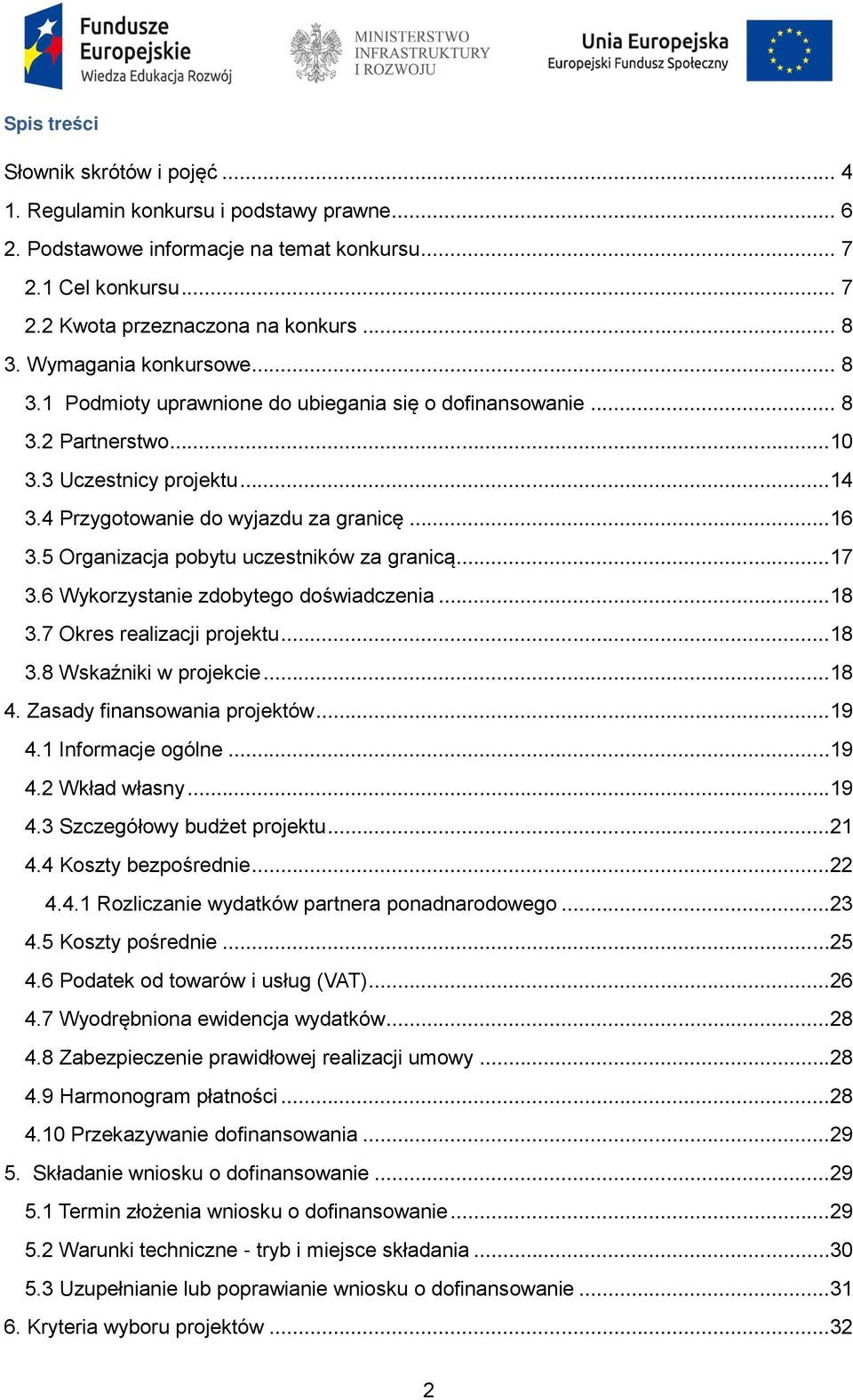 5 Organizacja pobytu uczestników za granicą...17 3.6 Wykorzystanie zdobytego doświadczenia...18 3.7 Okres realizacji projektu...18 3.8 Wskaźniki w projekcie...18 4. Zasady finansowania projektów...19 4.