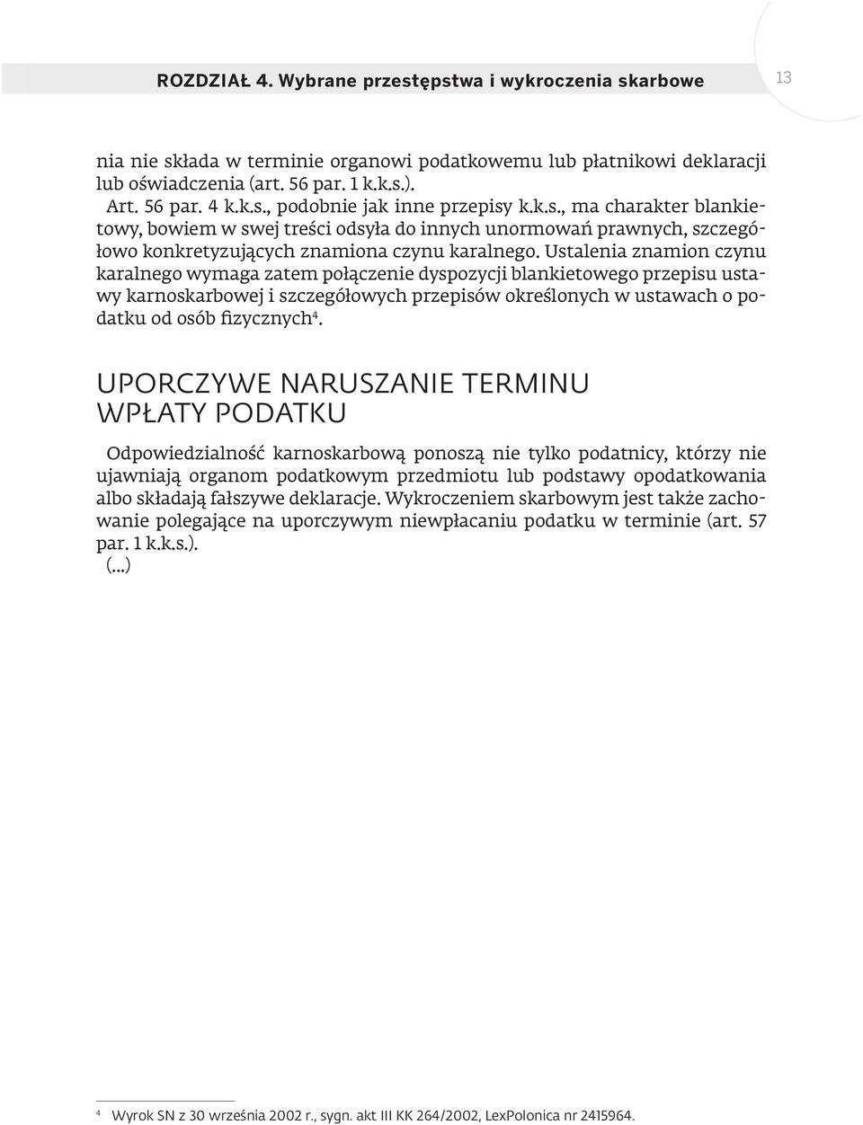 Ustalenia znamion czynu karalnego wymaga zatem połączenie dyspozycji blankietowego przepisu ustawy karnoskarbowej i szczegółowych przepisów określonych w ustawach o podatku od osób fizycznych 4.
