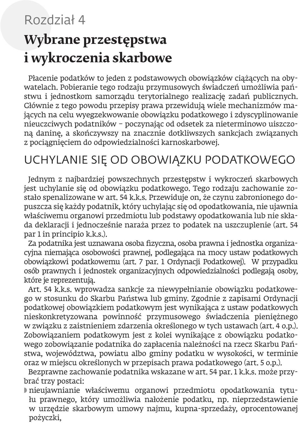 Głównie z tego powodu przepisy prawa przewidują wiele mechanizmów mających na celu wyegzekwowanie obowiązku podatkowego i zdyscyplinowanie nieuczciwych podatników poczynając od odsetek za