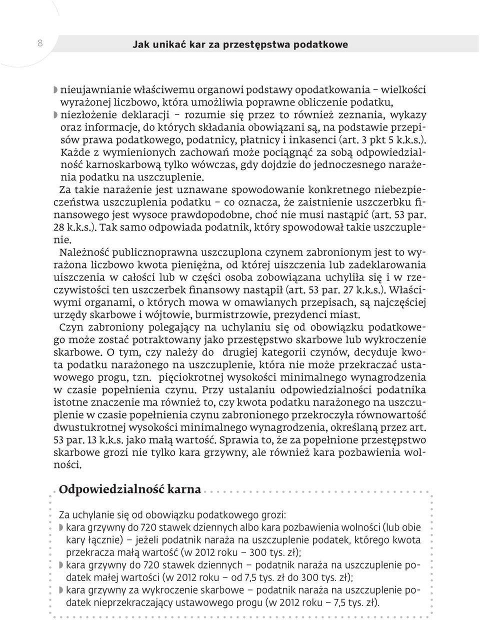 Każde z wymienionych zachowań może pociągnąć za sobą odpowiedzialność karnoskarbową tylko wówczas, gdy dojdzie do jednoczesnego narażenia podatku na uszczuplenie.