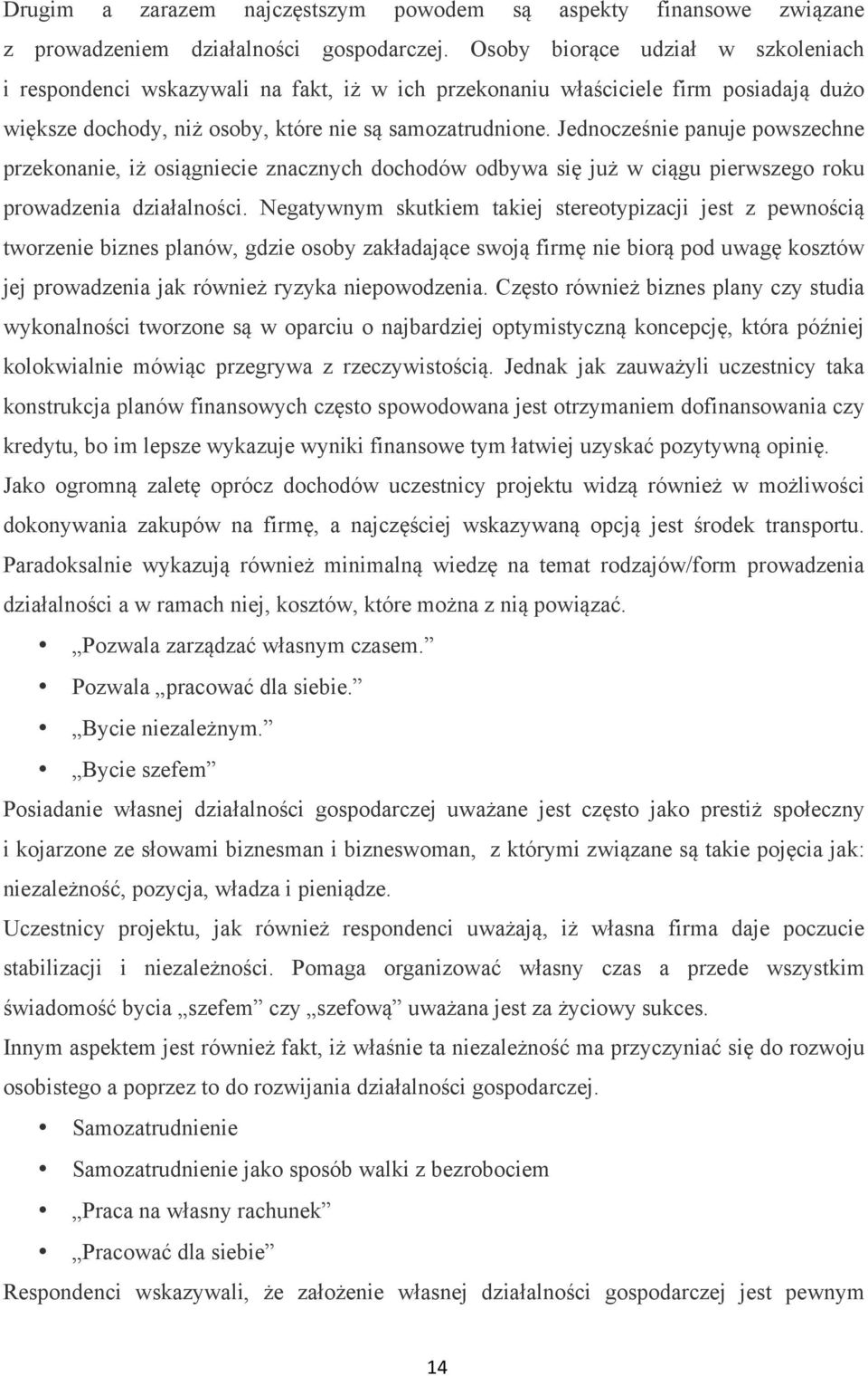 Jednocześnie panuje powszechne przekonanie, iż osiągniecie znacznych dochodów odbywa się już w ciągu pierwszego roku prowadzenia działalności.