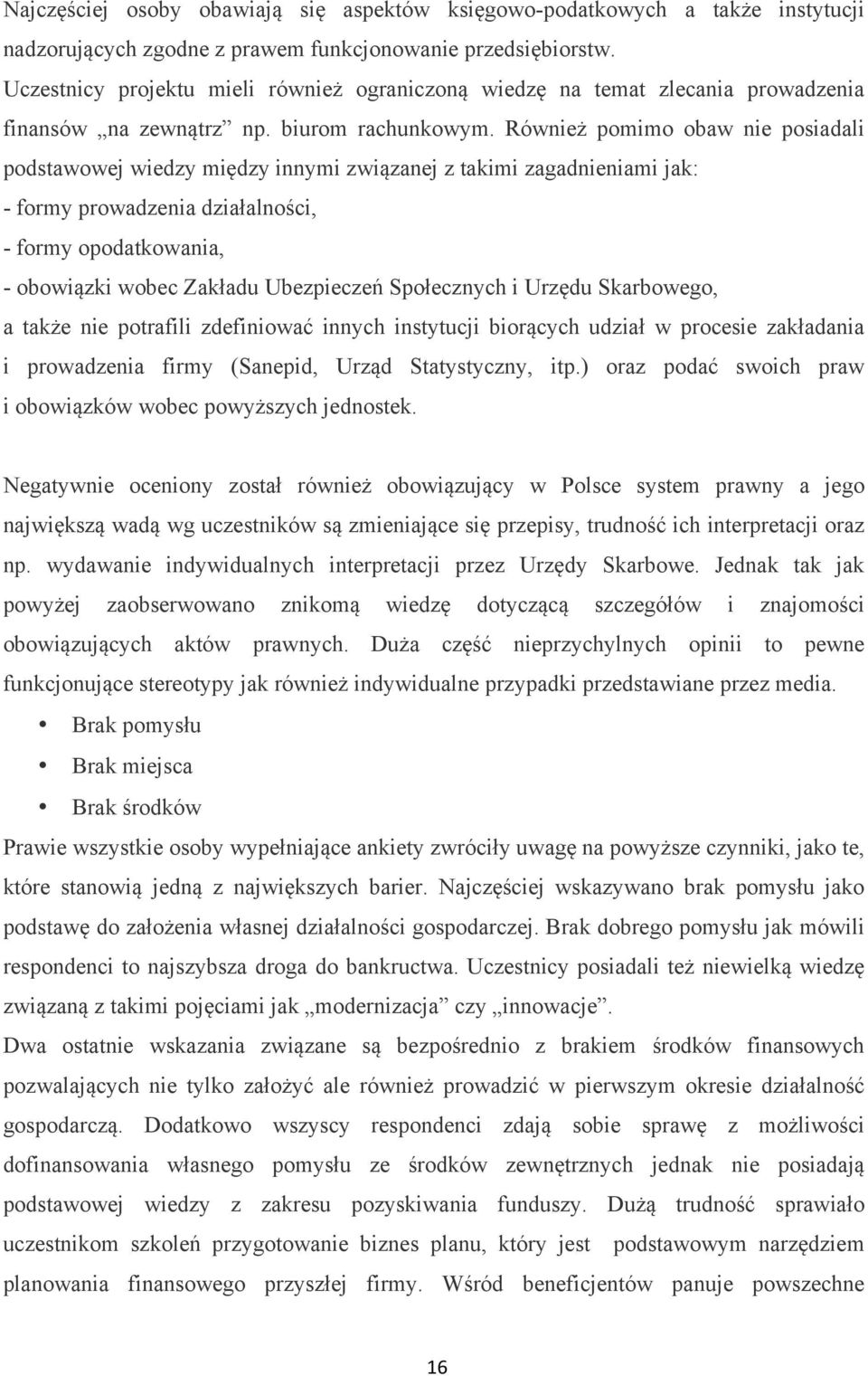 Również pomimo obaw nie posiadali podstawowej wiedzy między innymi związanej z takimi zagadnieniami jak: - formy prowadzenia działalności, - formy opodatkowania, - obowiązki wobec Zakładu Ubezpieczeń