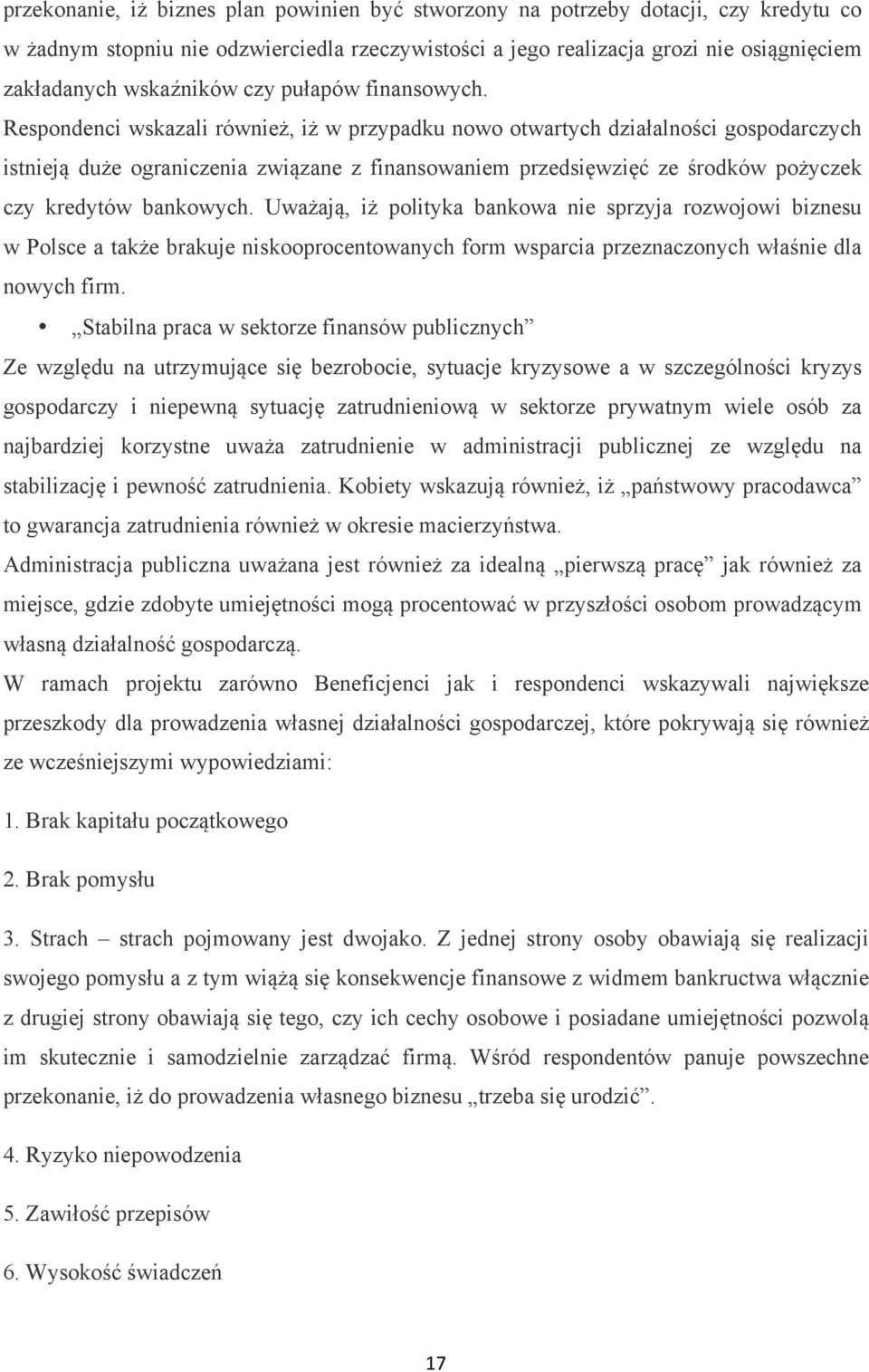 Respondenci wskazali również, iż w przypadku nowo otwartych działalności gospodarczych istnieją duże ograniczenia związane z finansowaniem przedsięwzięć ze środków pożyczek czy kredytów bankowych.