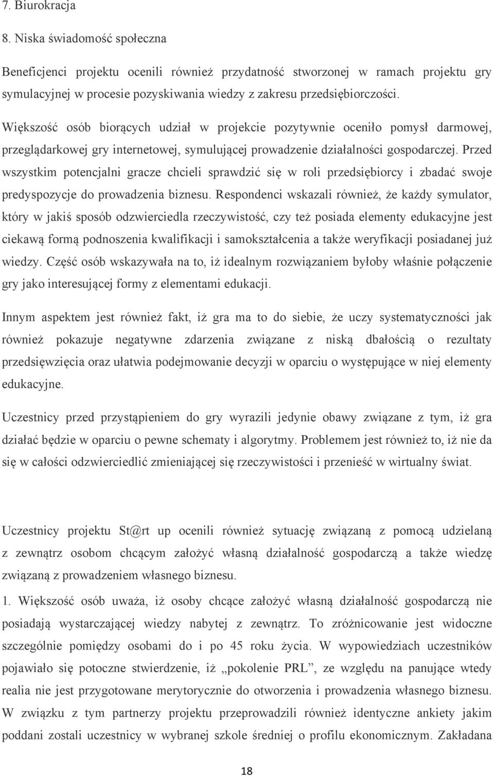 Większość osób biorących udział w projekcie pozytywnie oceniło pomysł darmowej, przeglądarkowej gry internetowej, symulującej prowadzenie działalności gospodarczej.