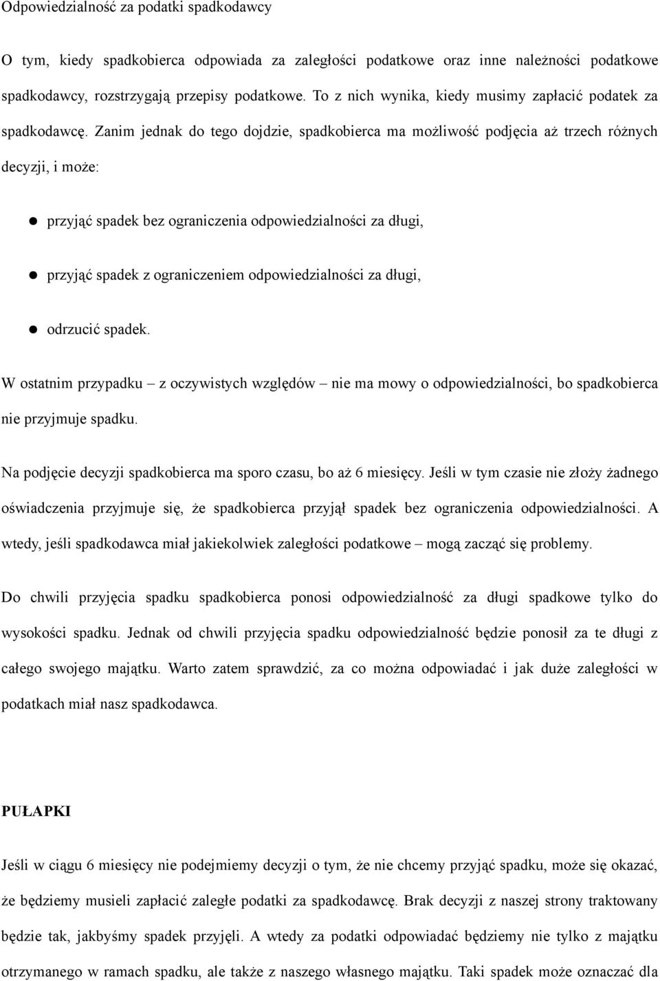 Zanim jednak do tego dojdzie, spadkobierca ma możliwość podjęcia aż trzech różnych decyzji, i może: przyjąć spadek bez ograniczenia odpowiedzialności za długi, przyjąć spadek z ograniczeniem