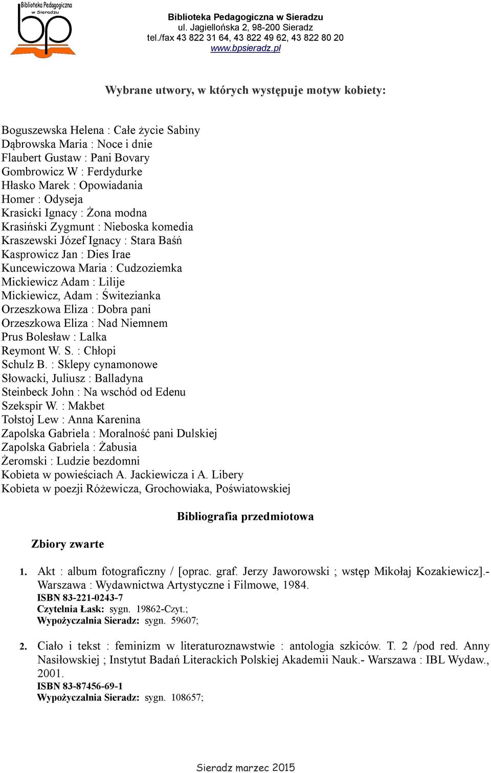 Mickiewicz Adam : Lilije Mickiewicz, Adam : Świtezianka Orzeszkowa Eliza : Dobra pani Orzeszkowa Eliza : Nad Niemnem Prus Bolesław : Lalka Reymont W. S. : Chłopi Schulz B.