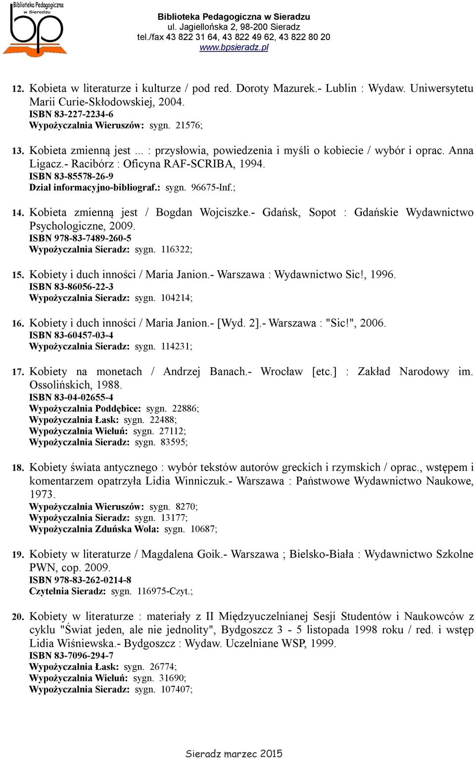 96675-Inf.; 14. Kobieta zmienną jest / Bogdan Wojciszke.- Gdańsk, Sopot : Gdańskie Wydawnictwo Psychologiczne, 2009. ISBN 978-83-7489-260-5 Wypożyczalnia Sieradz: sygn. 116322; 15.