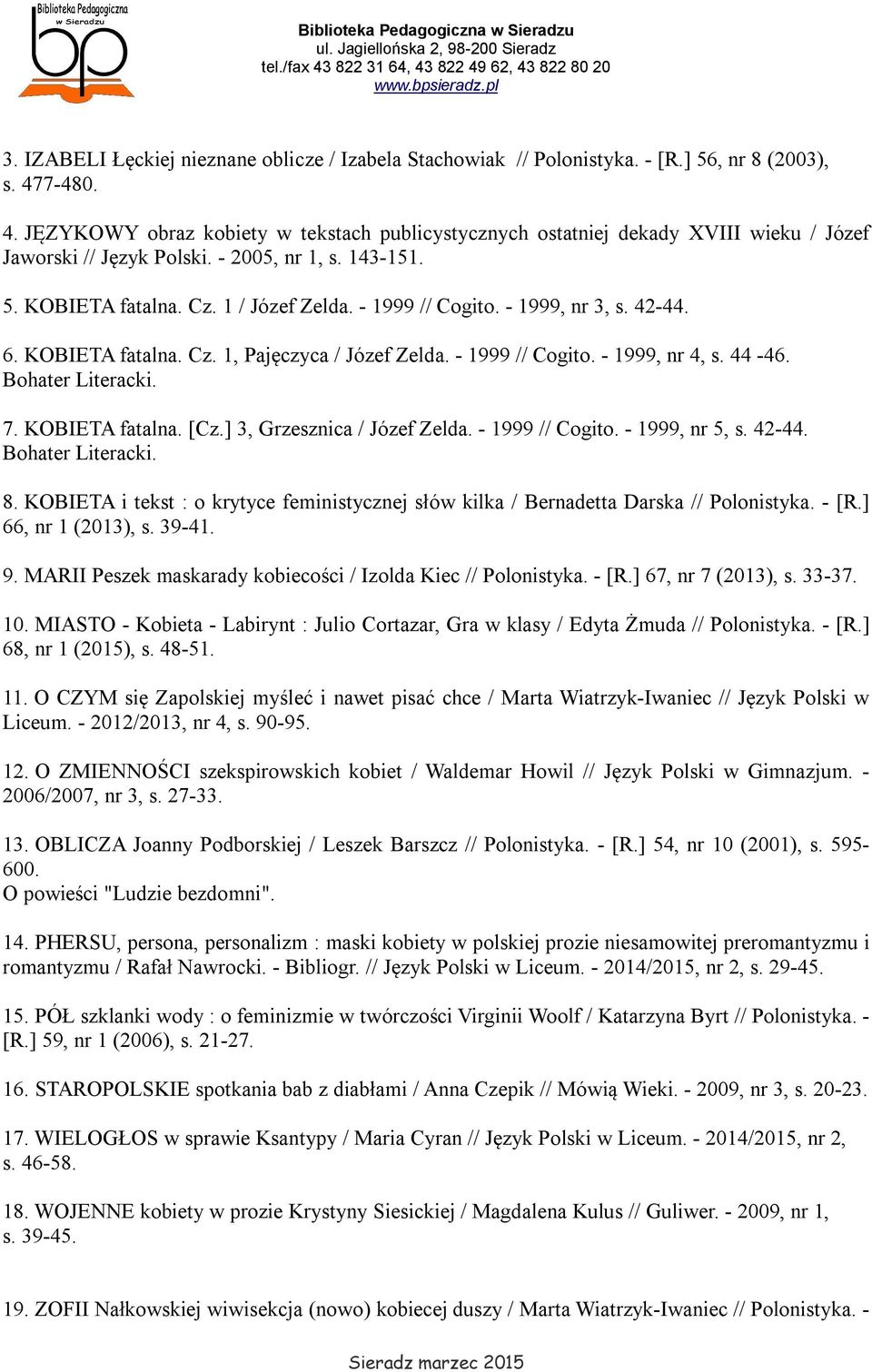 - 1999 // Cogito. - 1999, nr 3, s. 42-44. 6. KOBIETA fatalna. Cz. 1, Pajęczyca / Józef Zelda. - 1999 // Cogito. - 1999, nr 4, s. 44-46. Bohater Literacki. 7. KOBIETA fatalna. [Cz.