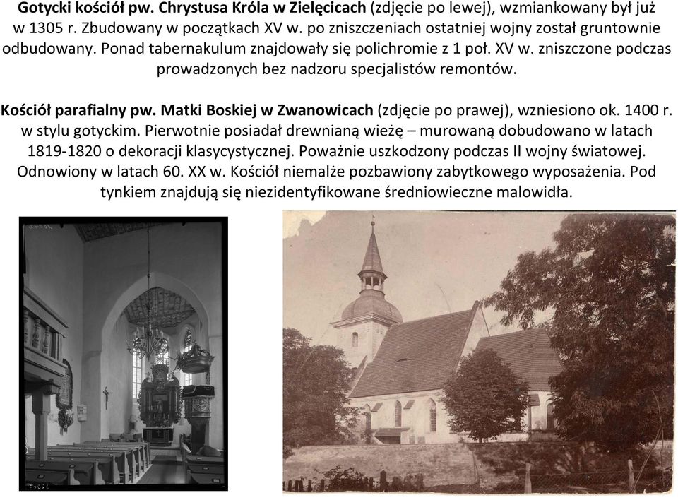 zniszczone podczas prowadzonych bez nadzoru specjalistów remontów. Kościół parafialny pw. Matki Boskiej w Zwanowicach (zdjęcie po prawej), wzniesiono ok. 1400 r. w stylu gotyckim.