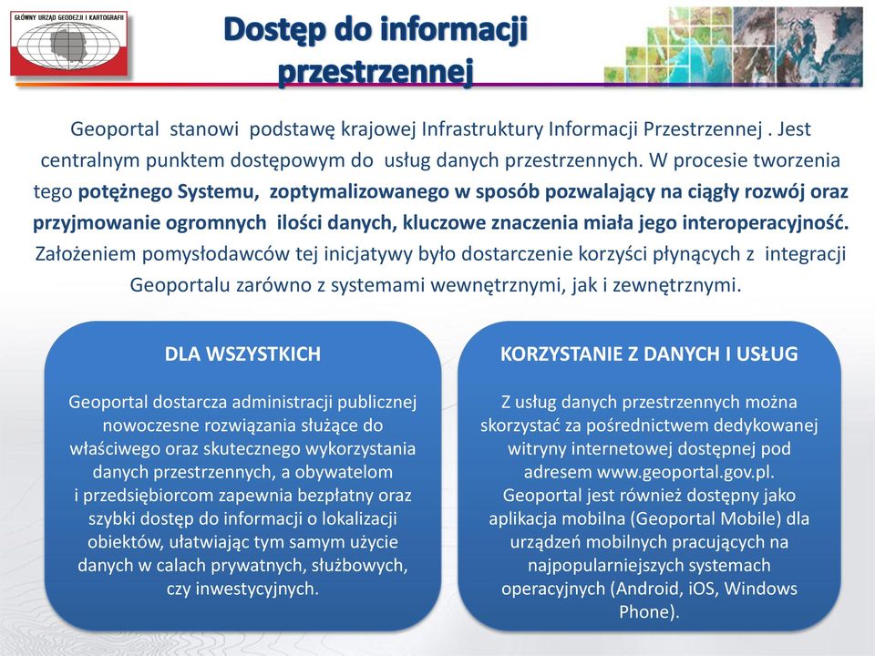 Założeniem pomysłodawców tej inicjatywy było dostarczenie korzyści płynących z integracji Geoportalu zarówno z systemami wewnętrznymi, jak i zewnętrznymi.