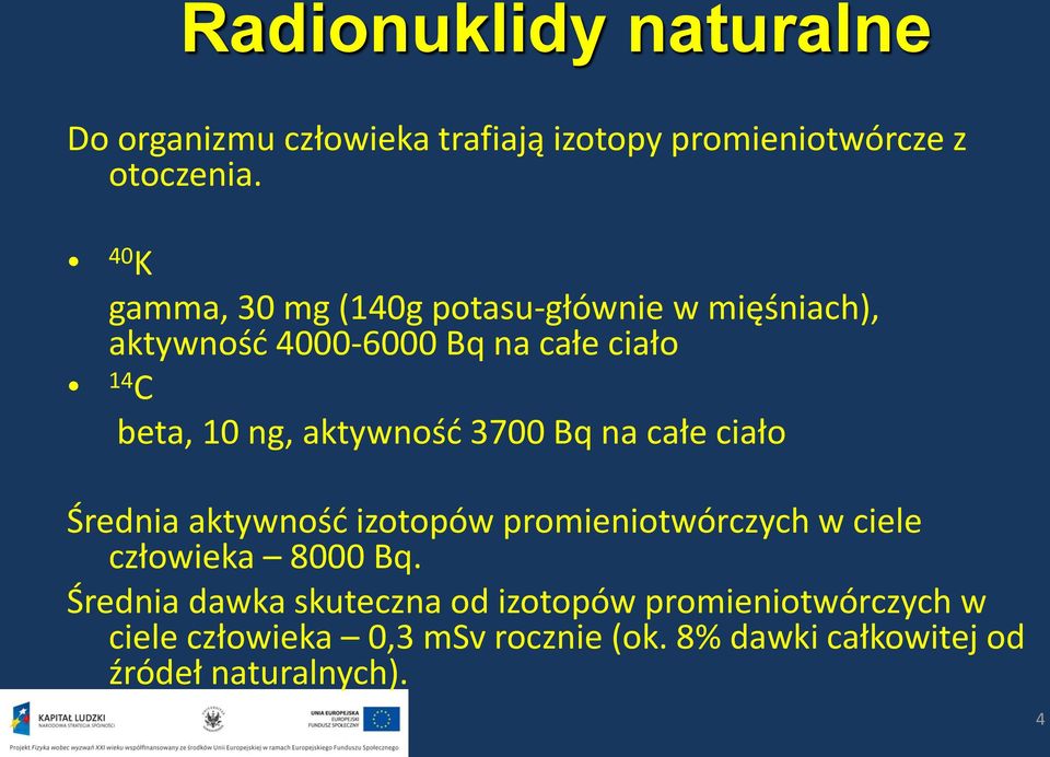 aktywność 3700 Bq na całe ciało Średnia aktywność izotopów promieniotwórczych w ciele człowieka 8000 Bq.