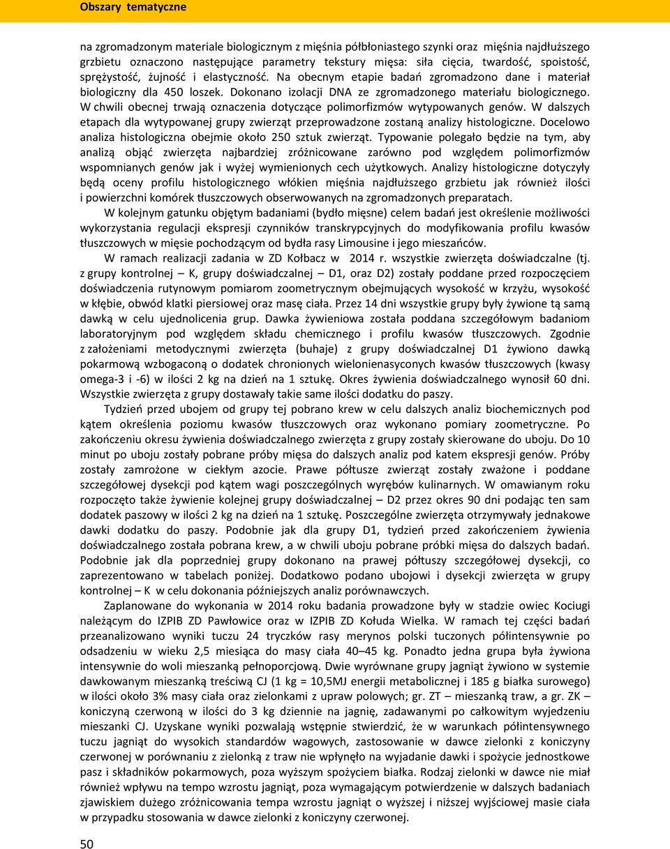 W chwili obecnej trwają oznaczenia dotyczące polimorfizmów wytypowanych genów. W dalszych etapach dla wytypowanej grupy zwierząt przeprowadzone zostaną analizy histologiczne.