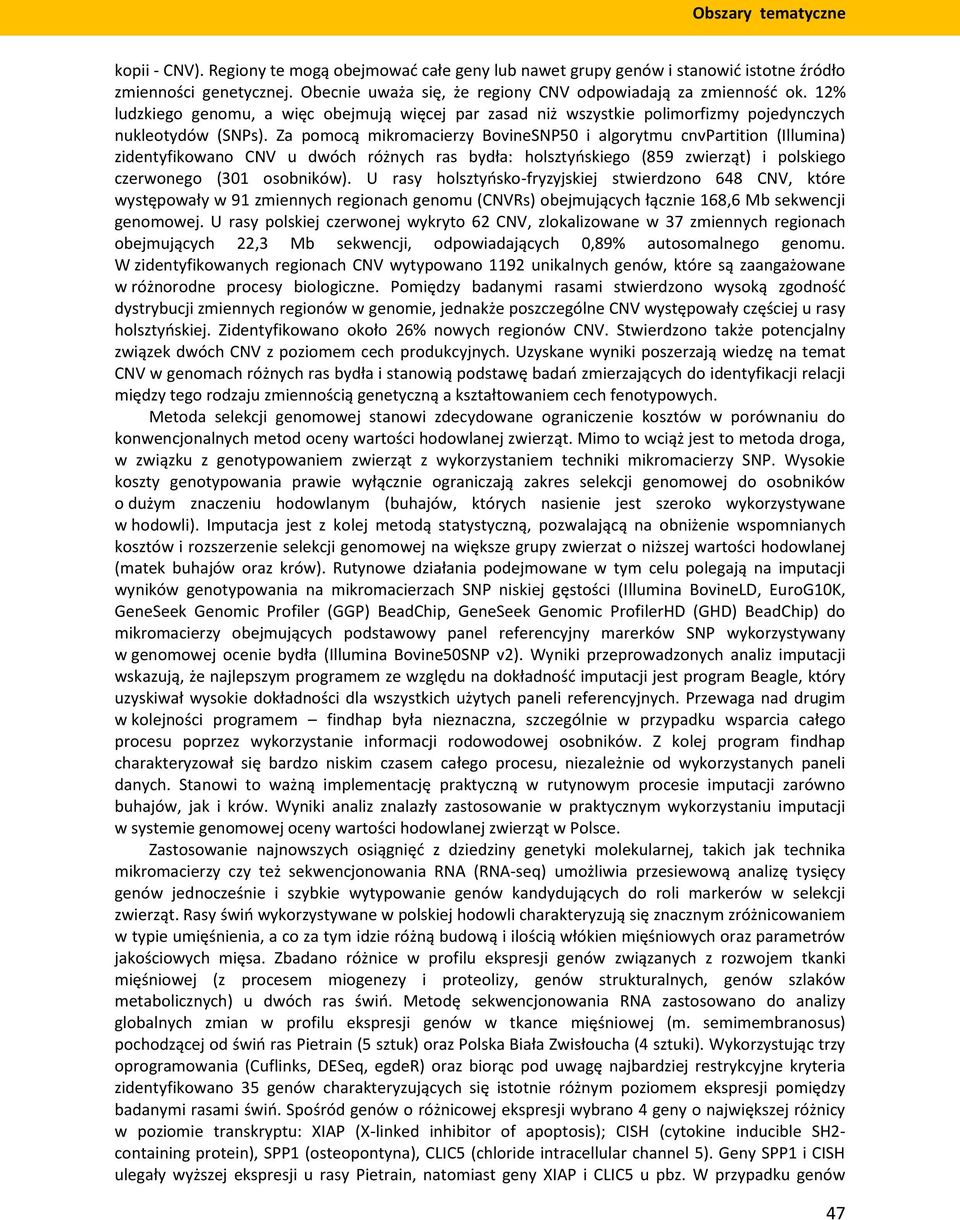 Za pomocą mikromacierzy BovineSNP50 i algorytmu cnvpartition (Illumina) zidentyfikowano CNV u dwóch różnych ras bydła: holsztyńskiego (859 zwierząt) i polskiego czerwonego (301 osobników).