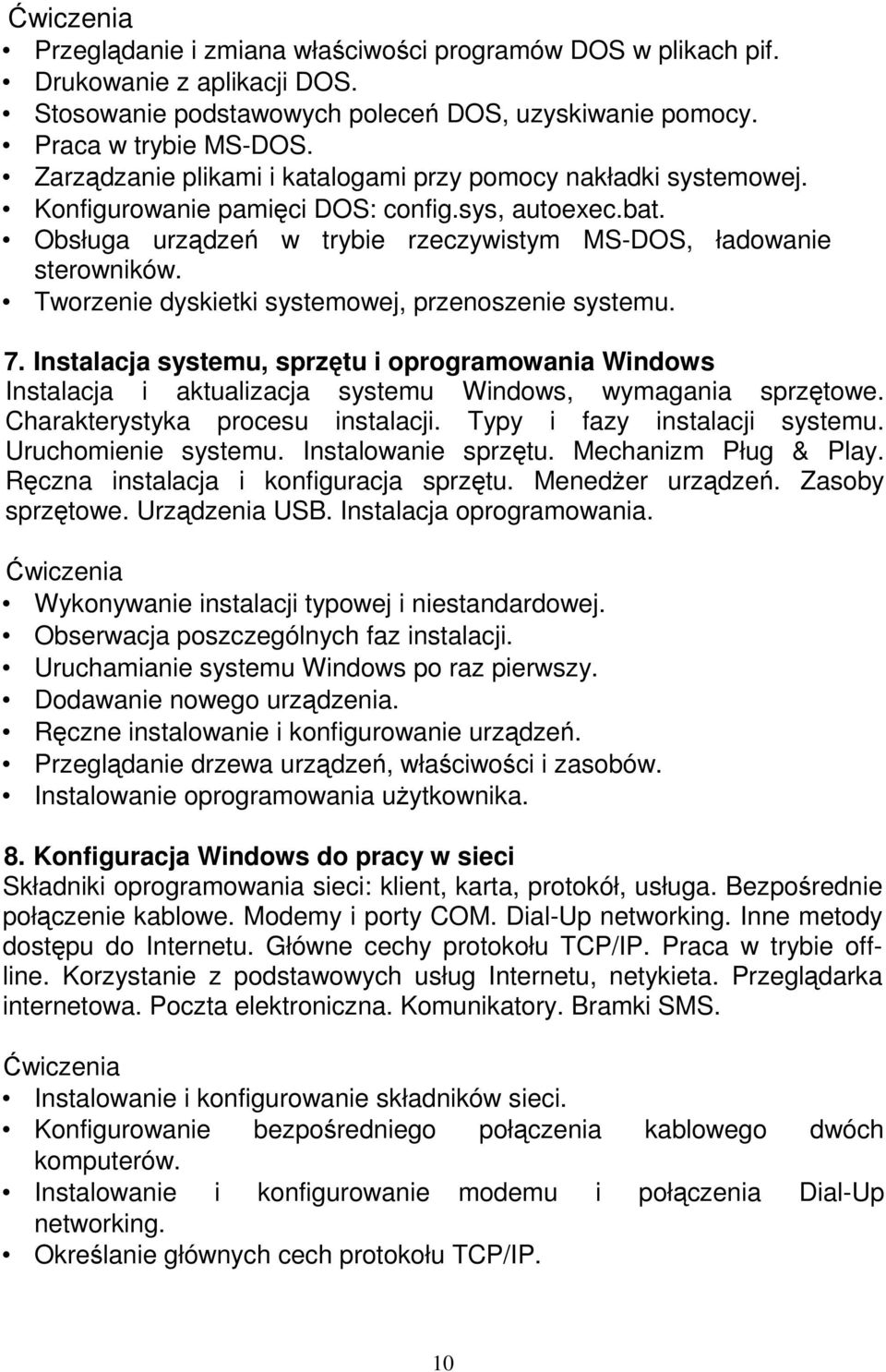 Tworzenie dyskietki systemowej, przenoszenie systemu. 7. Instalacja systemu, sprzętu i oprogramowania Windows Instalacja i aktualizacja systemu Windows, wymagania sprzętowe.