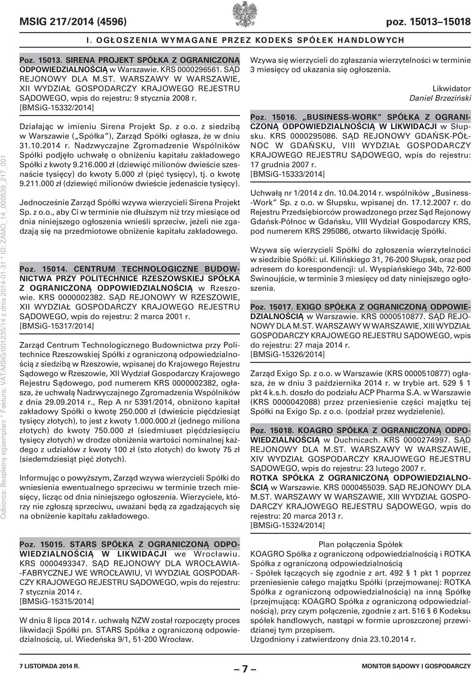 10.2014 r. Nadzwyczajne Zgromadzenie Wspólników Spółki podjęło uchwałę o obniżeniu kapitału zakładowego Spółki z kwoty 9.216.000 zł (dziewięć milionów dwieście szesnaście tysięcy) do kwoty 5.