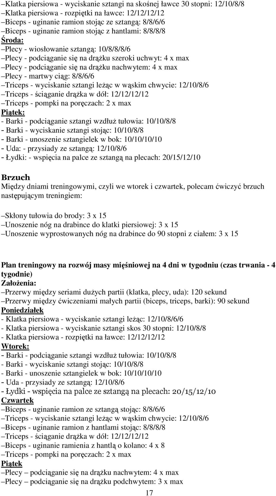 martwy ciąg: 8/8/6/6 Triceps - wyciskanie sztangi leŝąc w wąskim chwycie: 12/10/8/6 Triceps - ściąganie drąŝka w dół: 12/12/12/12 Triceps - pompki na poręczach: 2 x max Piątek: - Barki - podciąganie