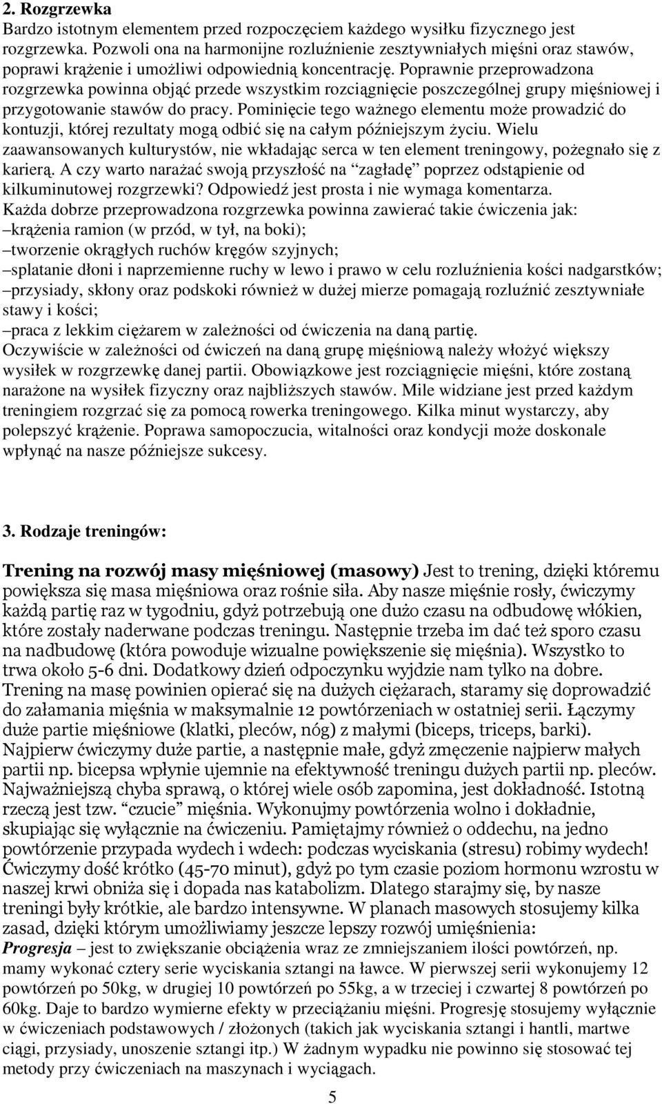 Poprawnie przeprowadzona rozgrzewka powinna objąć przede wszystkim rozciągnięcie poszczególnej grupy mięśniowej i przygotowanie stawów do pracy.