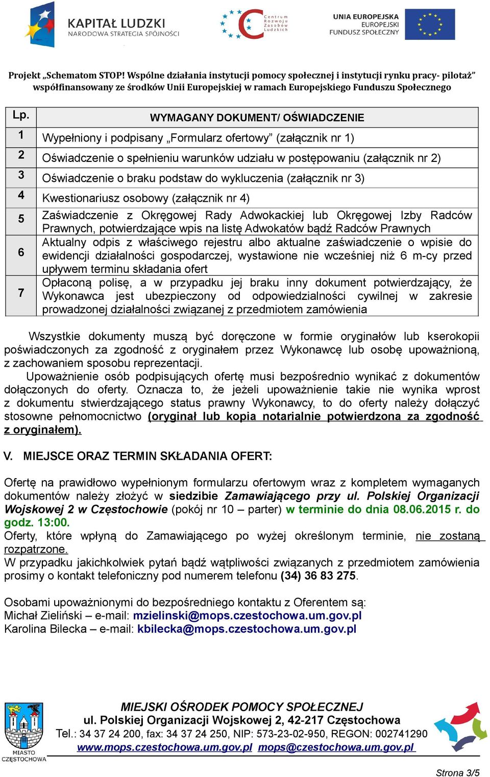 Adwokatów bądź Radców Prawnych Aktualny odpis z właściwego rejestru albo aktualne zaświadczenie o wpisie do 6 ewidencji działalności gospodarczej, wystawione nie wcześniej niż 6 m-cy przed upływem