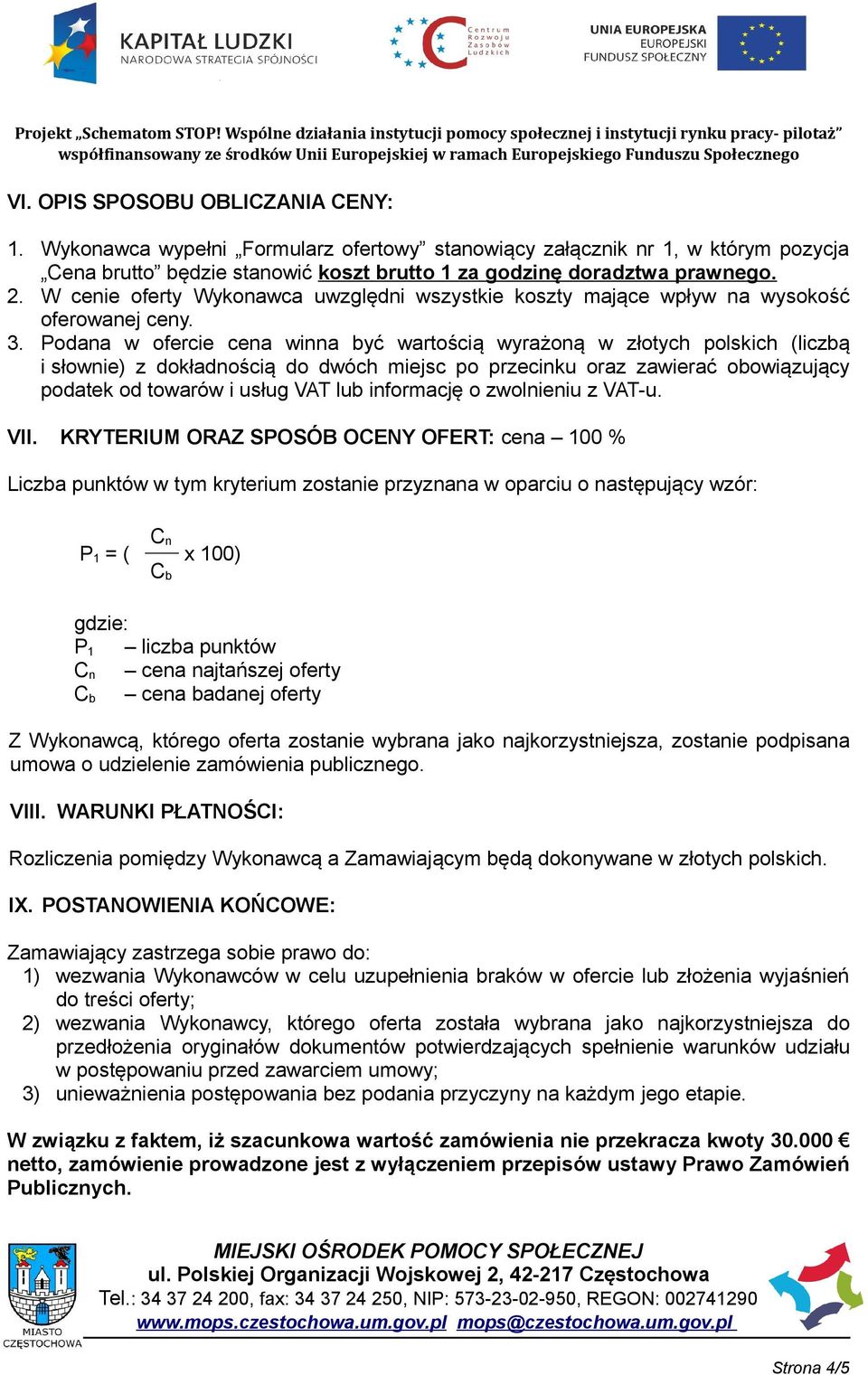 Podana w ofercie cena winna być wartością wyrażoną w złotych polskich (liczbą i słownie) z dokładnością do dwóch miejsc po przecinku oraz zawierać obowiązujący podatek od towarów i usług VAT lub