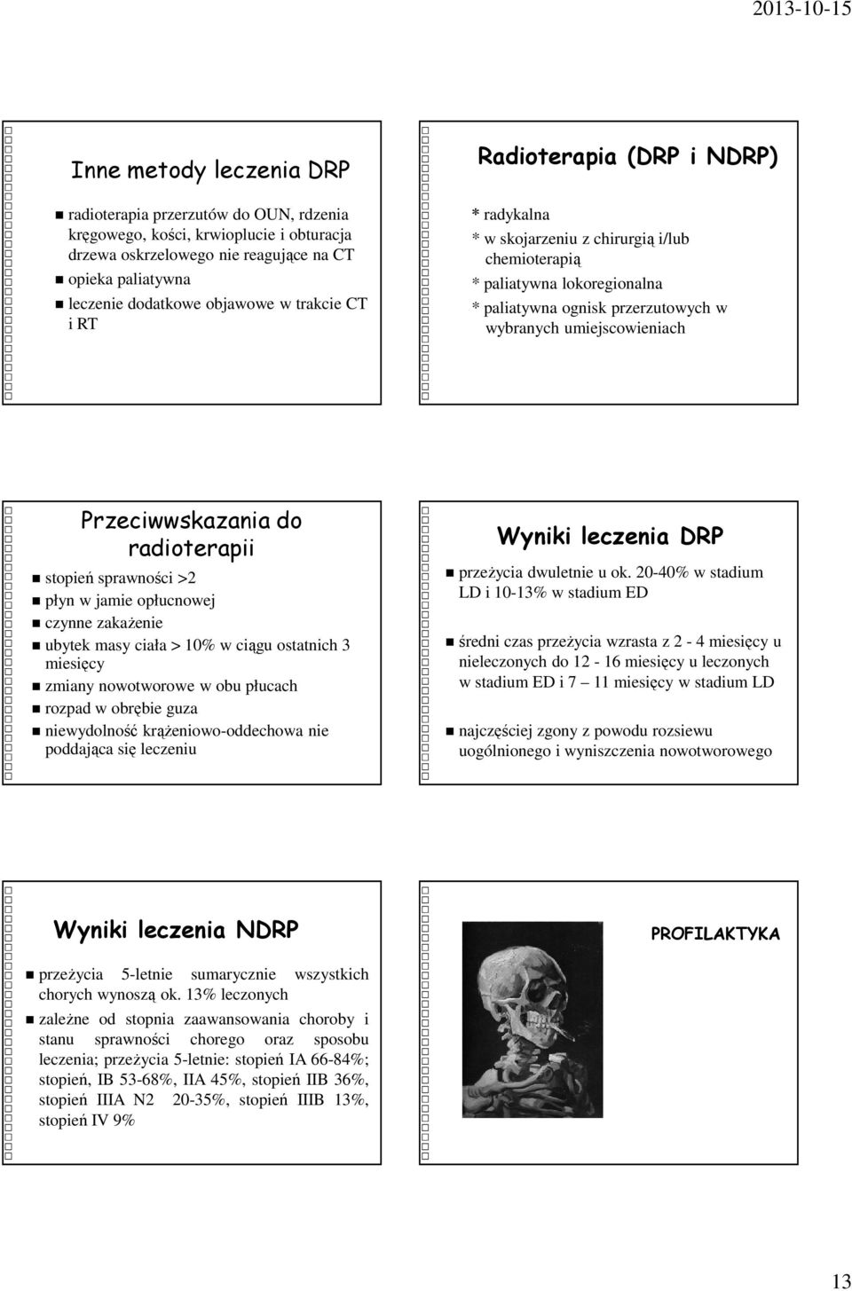 Przeciwwskazania do radioterapii stopień sprawności >2 płyn w jamie opłucnowej czynne zakażenie ubytek masy ciała > 10% w ciągu ostatnich 3 miesięcy zmiany nowotworowe w obu płucach rozpad w obrębie