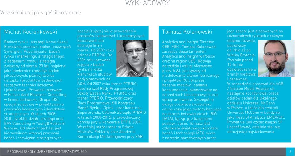 jakościowe. Prowadził pierwszy w Polsce dział Research Consulting w firmie badawczej (Grupa IQS), specjalizujący się w projektowaniu procesów badawczych i doradztwie strategicznym.