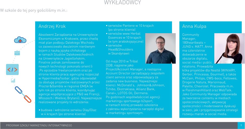 po epizodzie freelancerskim oraz po stronie klienta pracę agencyjną rozpoczął w Hypermedia/Isobar, gdzie odpowiadał za obsługę projektów realizowanych przez Procter&Gamble w regionie EMEA (w tym rok