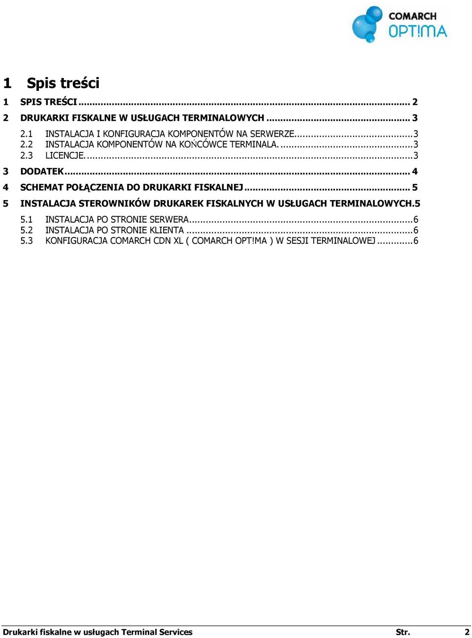 .. 4 4 SCHEMAT POŁĄCZENIA DO DRUKARKI FISKALNEJ... 5 5 INSTALACJA STEROWNIKÓW DRUKAREK FISKALNYCH W USŁUGACH TERMINALOWYCH.5 5.1 INSTALACJA PO STRONIE SERWERA.