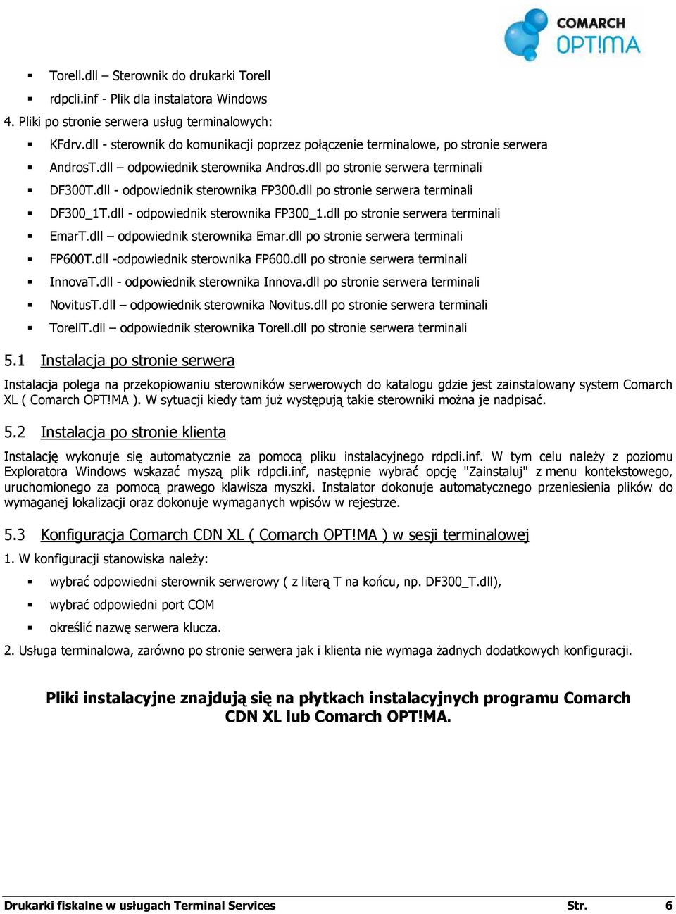 dll po stronie serwera terminali DF300_1T.dll - odpowiednik sterownika FP300_1.dll po stronie serwera terminali EmarT.dll odpowiednik sterownika Emar.dll po stronie serwera terminali FP600T.