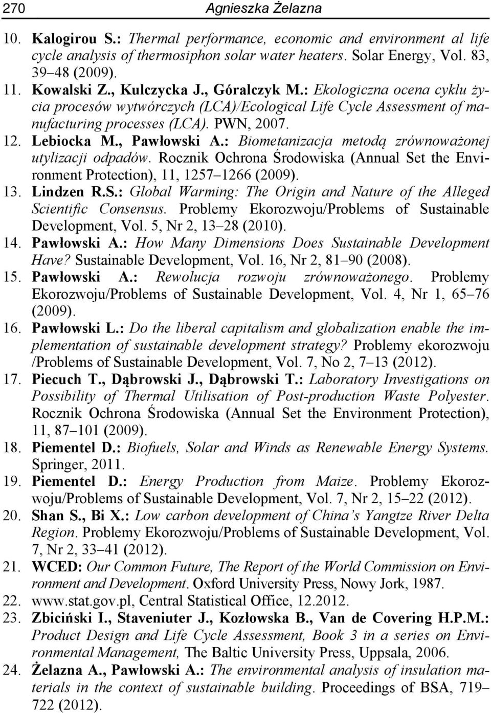 : Biometanizacja metodą zrównoważonej utylizacji odpadów. Rocznik Ochrona Środowiska (Annual Set the Environment Protection), 11, 1257 1266 (2009). 13. Lindzen R.S.: Global Warming: The Origin and Nature of the Alleged Scientific Consensus.