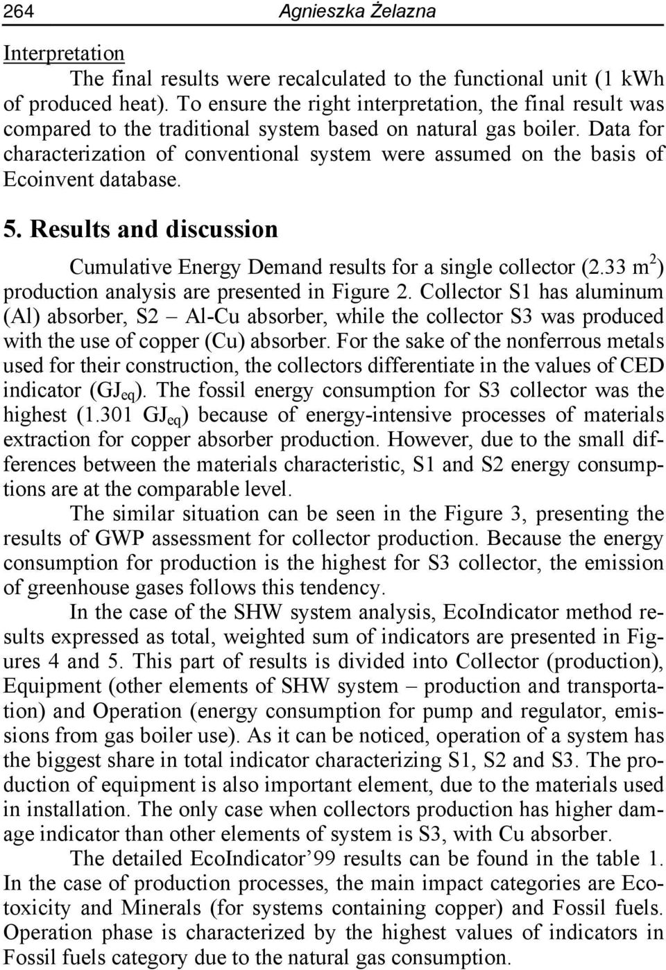 Data for characterization of conventional system were assumed on the basis of Ecoinvent database. 5. Results and discussion Cumulative Energy Demand results for a single collector (2.
