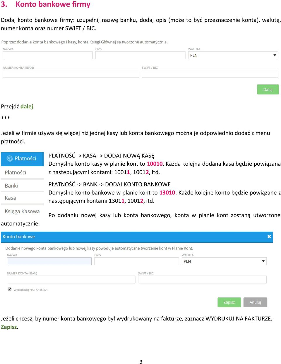 Każda kolejna dodana kasa będzie powiązana z następującymi kontami: 10011, 10012, itd. PŁATNOŚĆ -> BANK -> DODAJ KONTO BANKOWE Domyślne konto bankowe w planie kont to 13010.