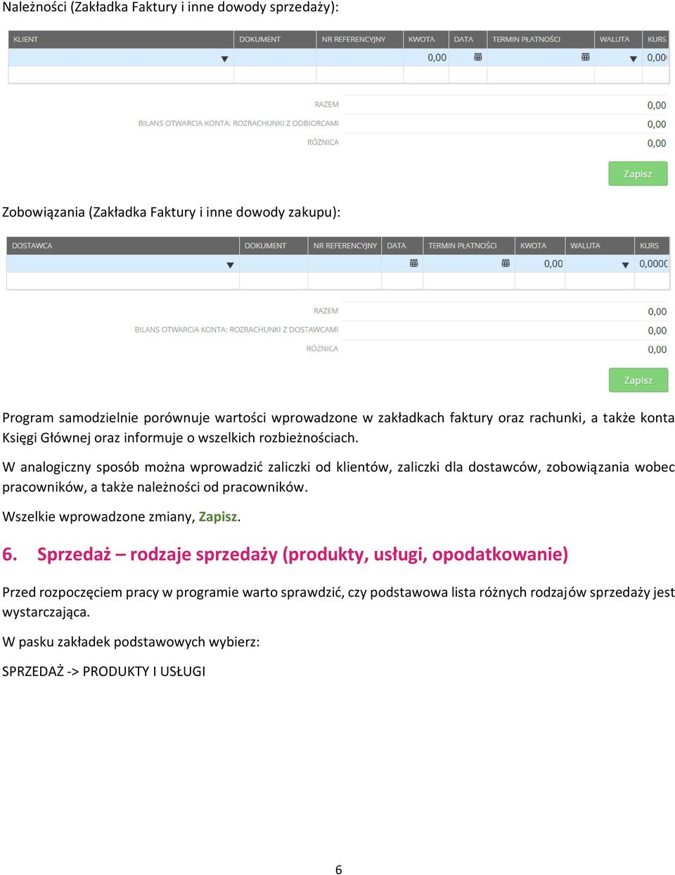 W analogiczny sposób można wprowadzić zaliczki od klientów, zaliczki dla dostawców, zobowiązania wobec pracowników, a także należności od pracowników.