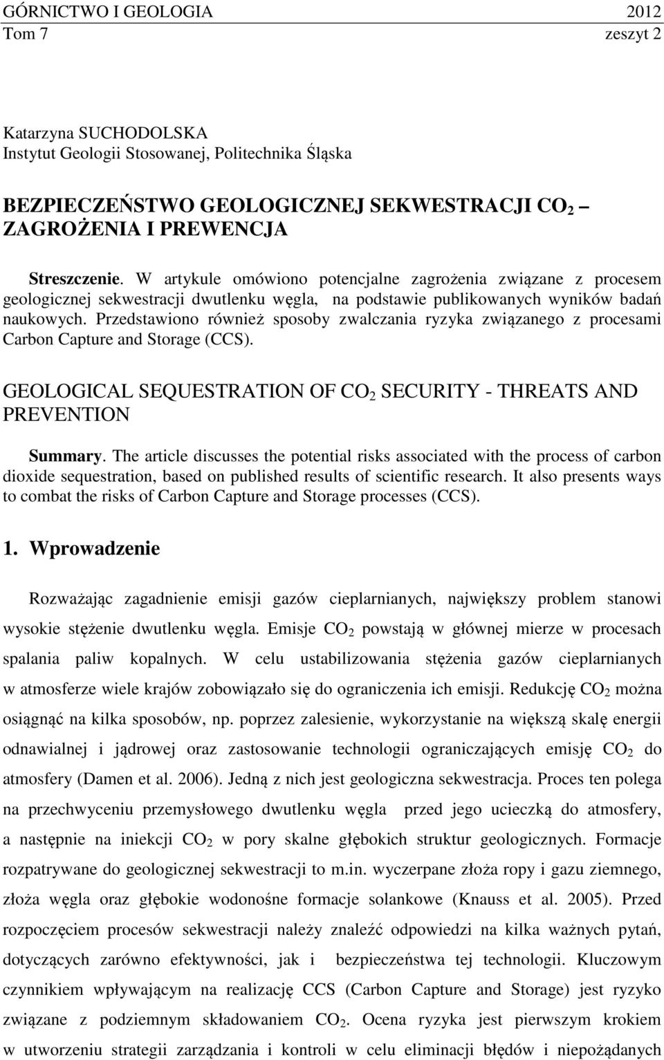 Przedstawiono również sposoby zwalczania ryzyka związanego z procesami Carbon Capture and Storage (CCS). GEOLOGICAL SEQUESTRATION OF CO 2 SECURITY - THREATS AND PREVENTION Summary.