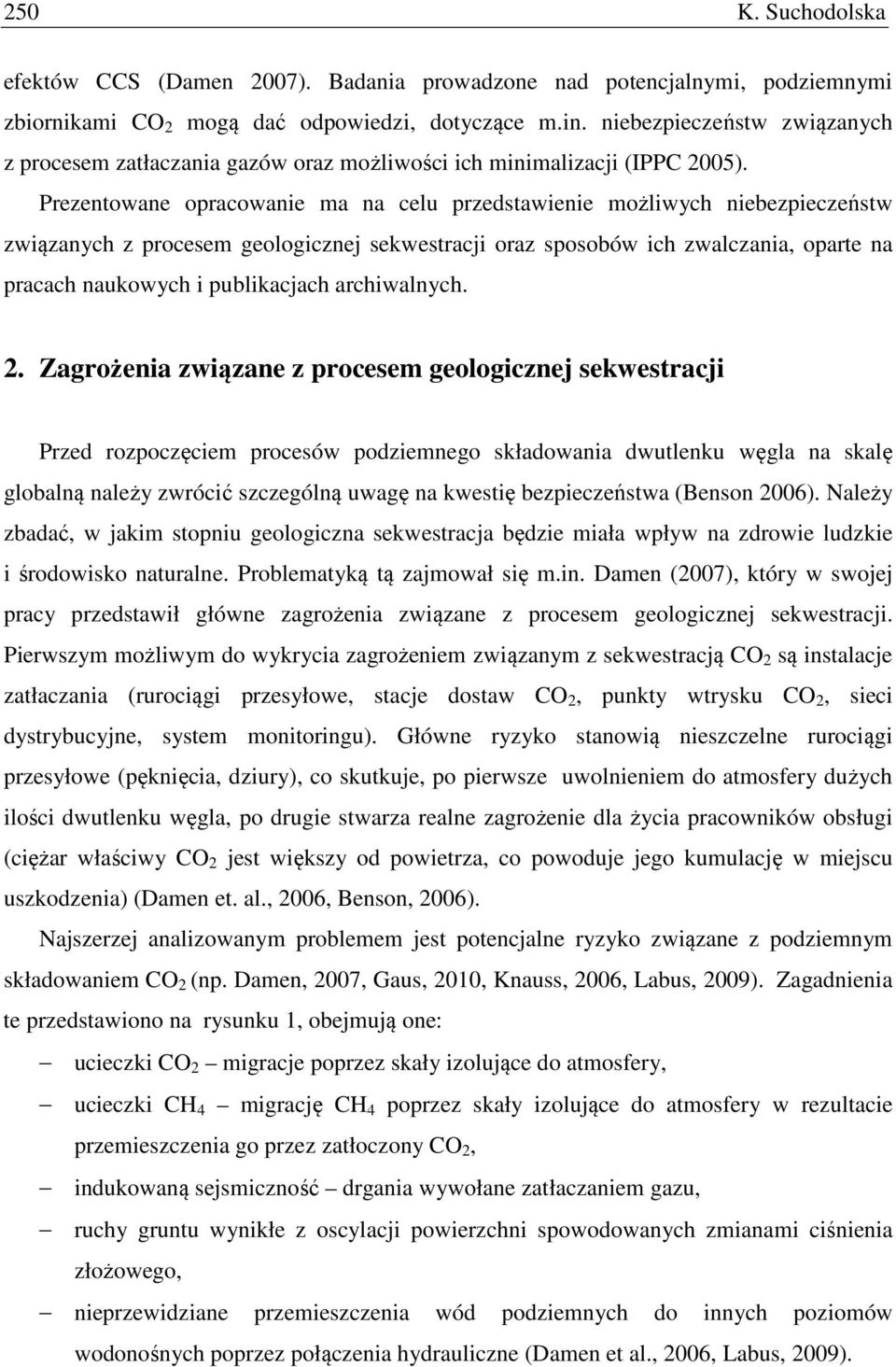 Prezentowane opracowanie ma na celu przedstawienie możliwych niebezpieczeństw związanych z procesem geologicznej sekwestracji oraz sposobów ich zwalczania, oparte na pracach naukowych i publikacjach