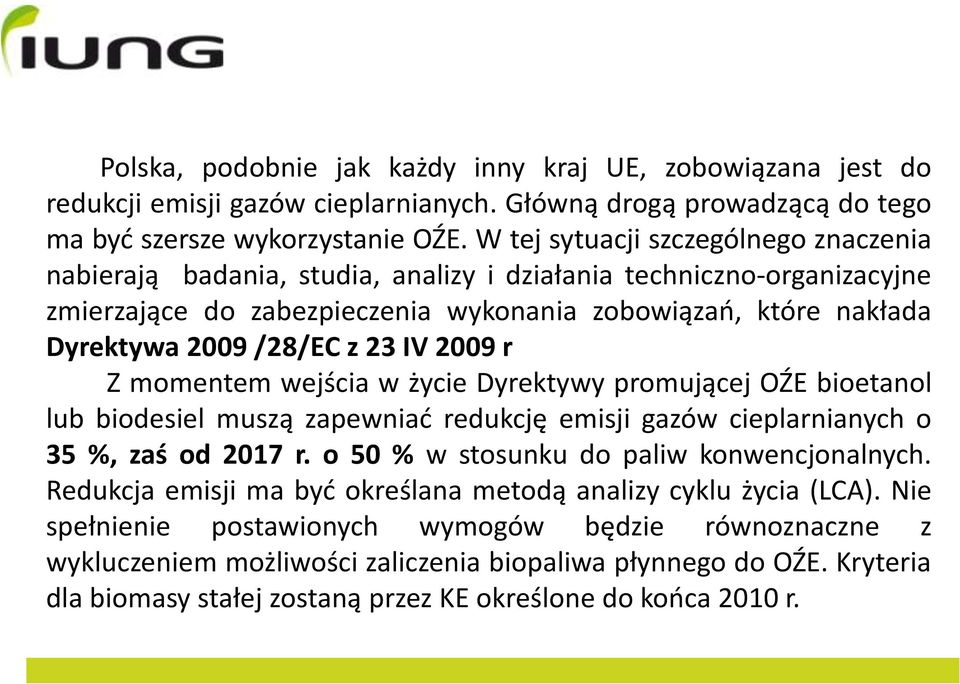 23 IV 2009 r Z momentem wejścia w życie Dyrektywy promującej OŹE bioetanol lub biodesiel muszą zapewniad redukcję emisji gazów cieplarnianych o 35 %, zaś od 2017 r.