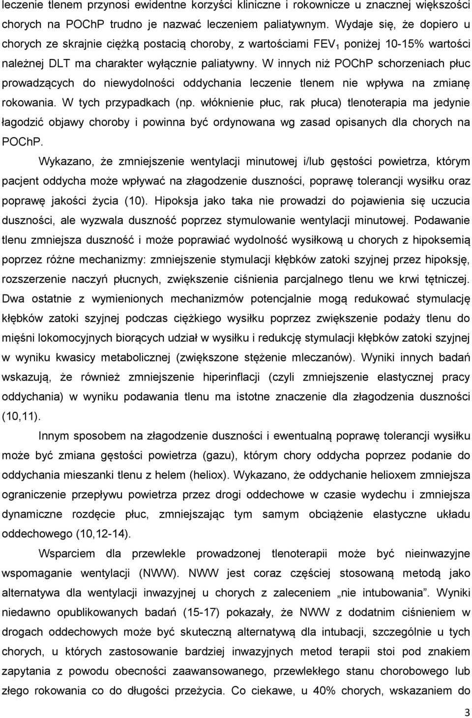W innych niż POChP schorzeniach płuc prowadzących do niewydolności oddychania leczenie tlenem nie wpływa na zmianę rokowania. W tych przypadkach (np.