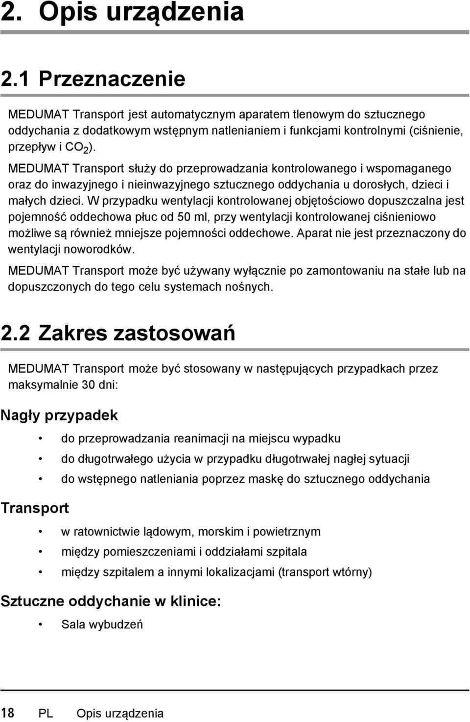 MEDUMAT Transport służy do przeprowadzania kontrolowanego i wspomaganego oraz do inwazyjnego i nieinwazyjnego sztucznego oddychania u dorosłych, dzieci i małych dzieci.
