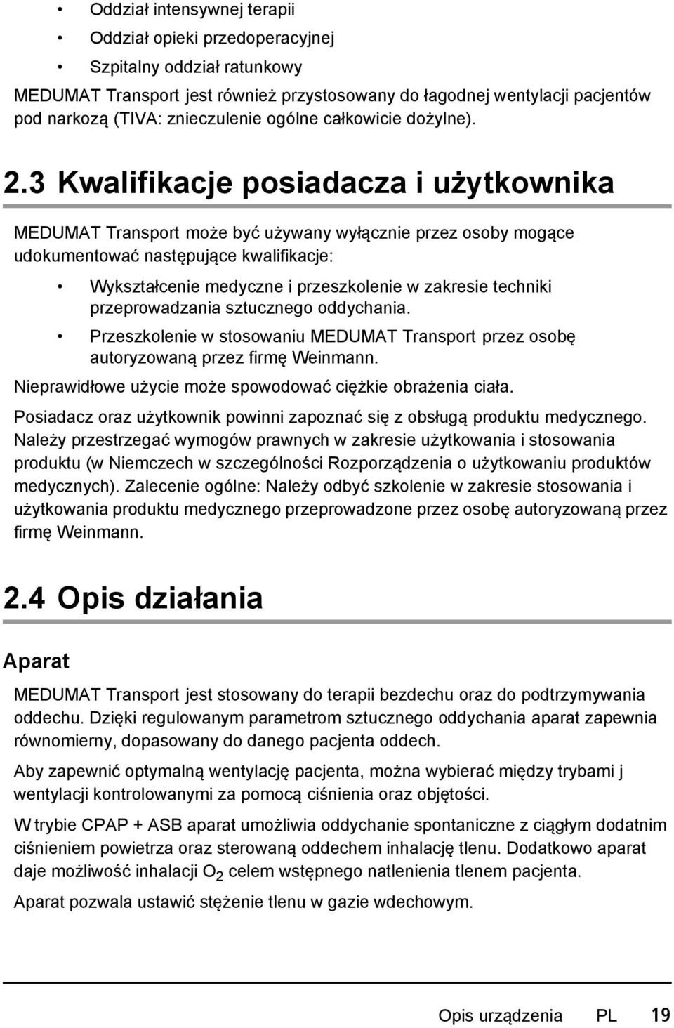 3 Kwalifikacje posiadacza i użytkownika MEDUMAT Transport może być używany wyłącznie przez osoby mogące udokumentować następujące kwalifikacje: Wykształcenie medyczne i przeszkolenie w zakresie