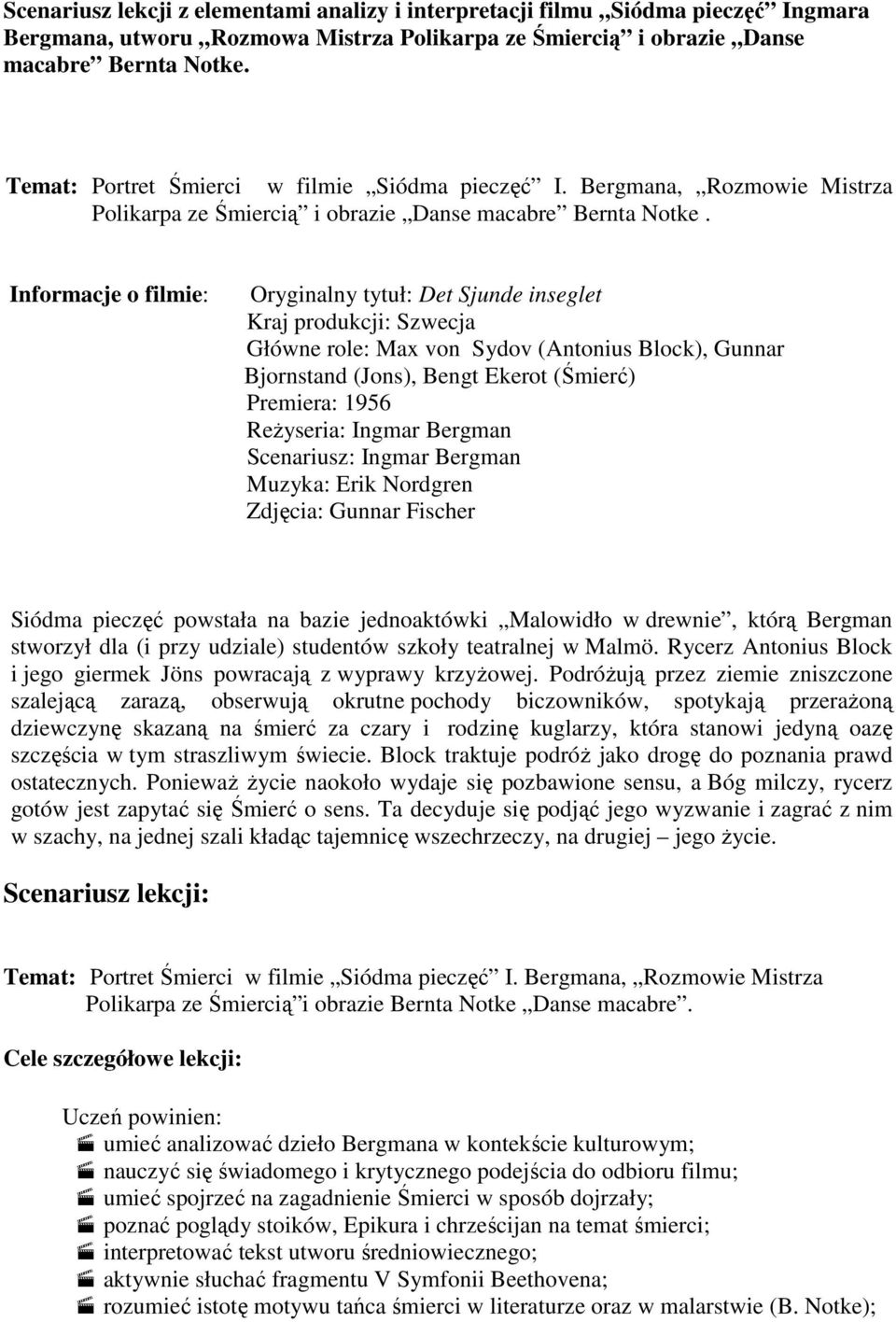 Informacje o filmie: Oryginalny tytuł: Det Sjunde inseglet Kraj produkcji: Szwecja Główne role: Max von Sydov (Antonius Block), Gunnar Bjornstand (Jons), Bengt Ekerot (Śmierć) Premiera: 1956
