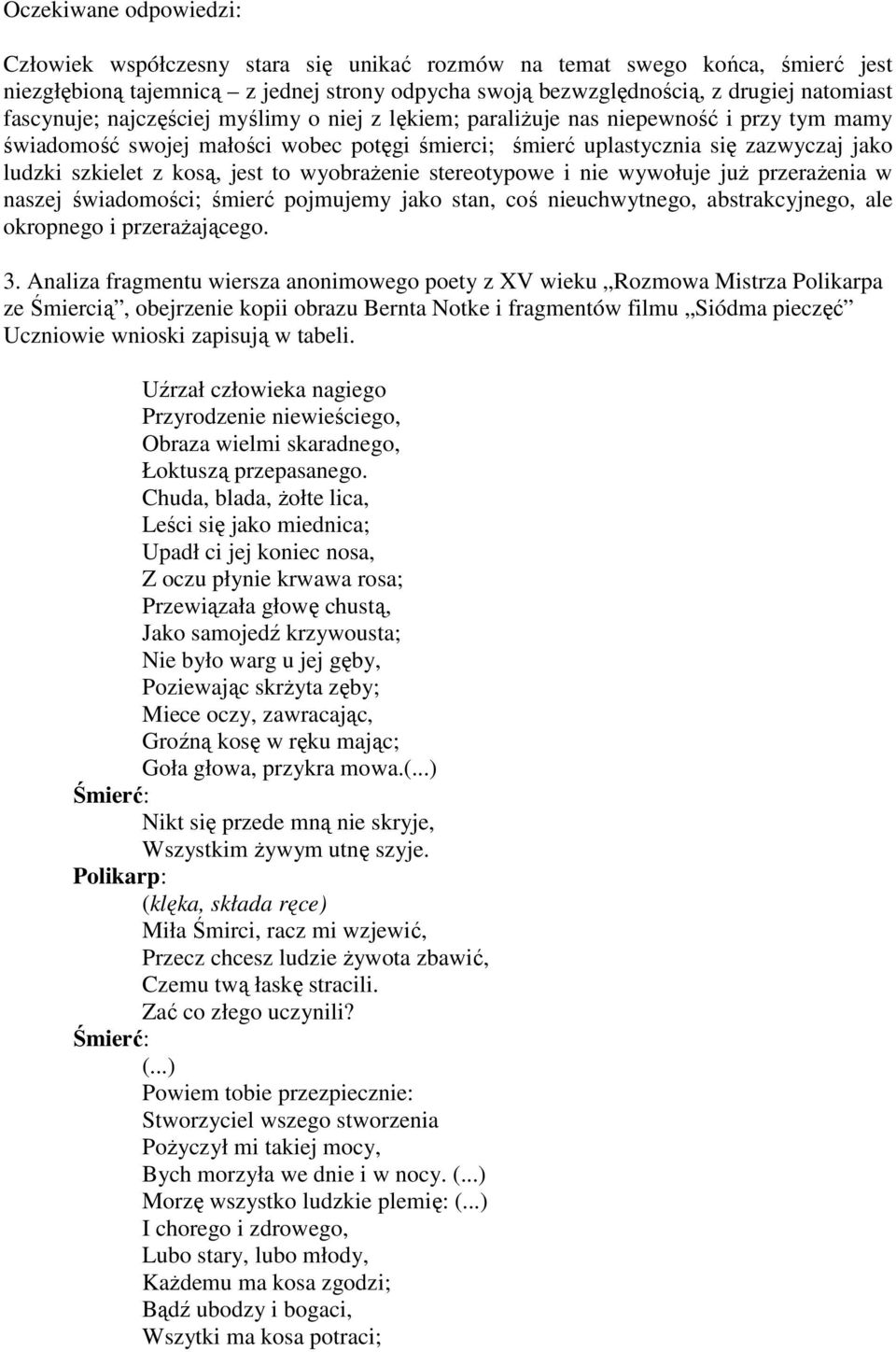 to wyobraŝenie stereotypowe i nie wywołuje juŝ przeraŝenia w naszej świadomości; śmierć pojmujemy jako stan, coś nieuchwytnego, abstrakcyjnego, ale okropnego i przeraŝającego. 3.