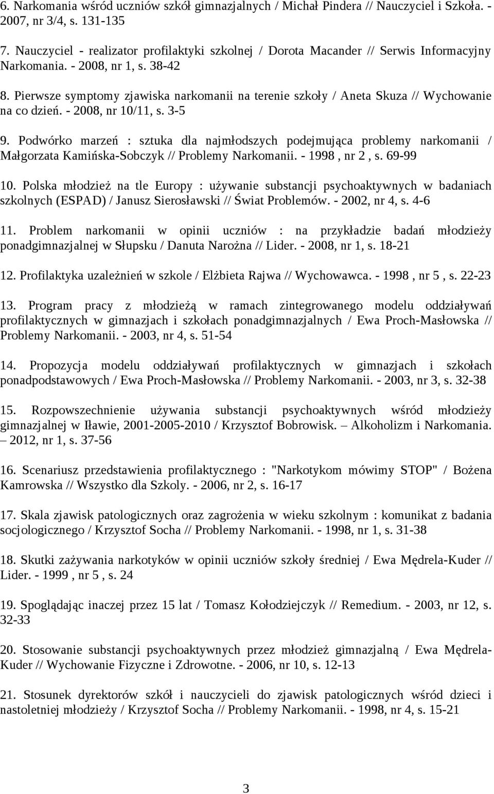 Pierwsze symptomy zjawiska narkomanii na terenie szkoły / Aneta Skuza // Wychowanie na co dzień. - 2008, nr 10/11, s. 3-5 9.