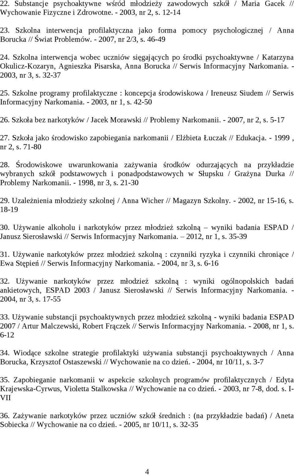 Szkolna interwencja wobec uczniów sięgających po środki psychoaktywne / Katarzyna Okulicz-Kozaryn, Agnieszka Pisarska, Anna Borucka // Serwis Informacyjny Narkomania. - 2003, nr 3, s. 32-37 25.