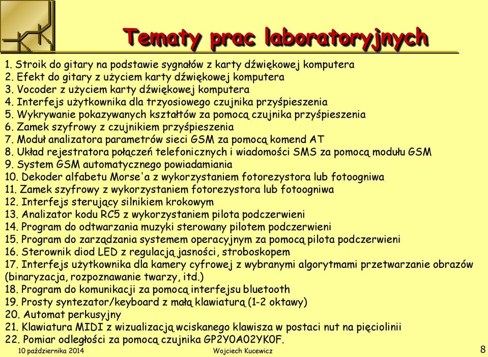 Zamek szyfrowy z czujnikiem przyśpieszenia 7. Moduł analizatora parametrów sieci GSM za pomocą komend AT 8. Układ rejestratora połączeń telefonicznych i wiadomości SMS za pomocą modułu GSM 9.