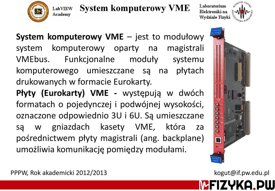 Płyty (Eurokarty) VME - występują w dwóch formatach o pojedynczej i podwójnej wysokości, oznaczone odpowiednio 3U i